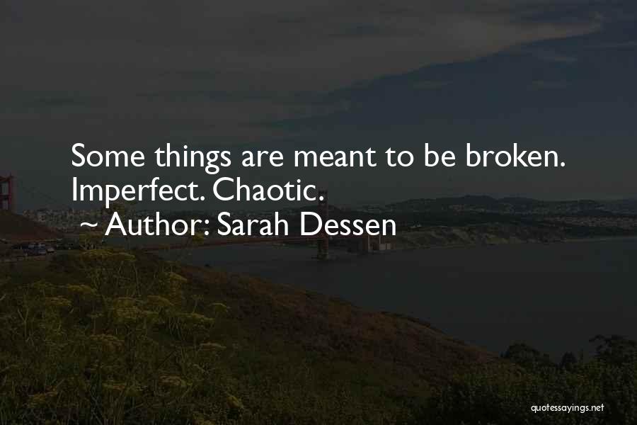 Sarah Dessen Quotes: Some Things Are Meant To Be Broken. Imperfect. Chaotic.