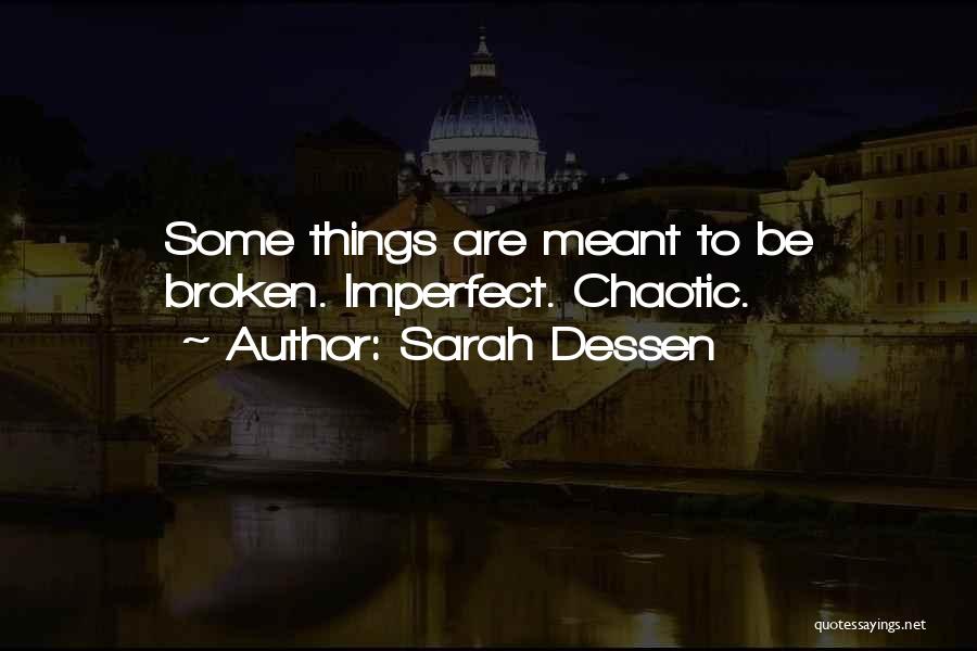 Sarah Dessen Quotes: Some Things Are Meant To Be Broken. Imperfect. Chaotic.