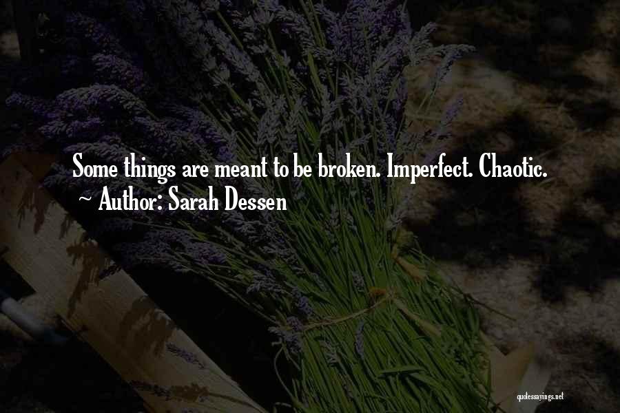 Sarah Dessen Quotes: Some Things Are Meant To Be Broken. Imperfect. Chaotic.