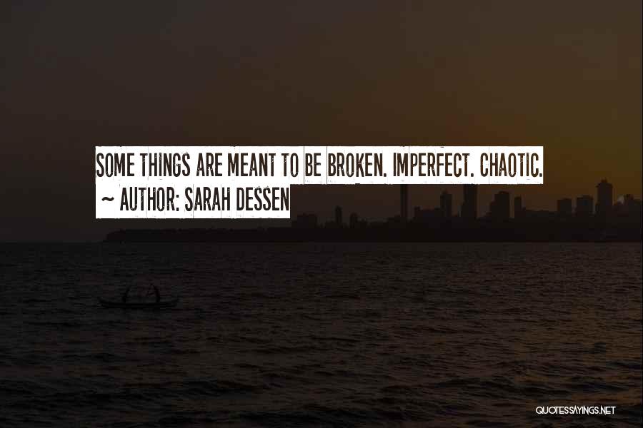 Sarah Dessen Quotes: Some Things Are Meant To Be Broken. Imperfect. Chaotic.