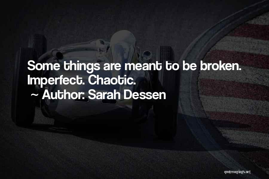 Sarah Dessen Quotes: Some Things Are Meant To Be Broken. Imperfect. Chaotic.