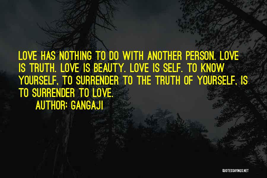 Gangaji Quotes: Love Has Nothing To Do With Another Person. Love Is Truth. Love Is Beauty. Love Is Self. To Know Yourself,