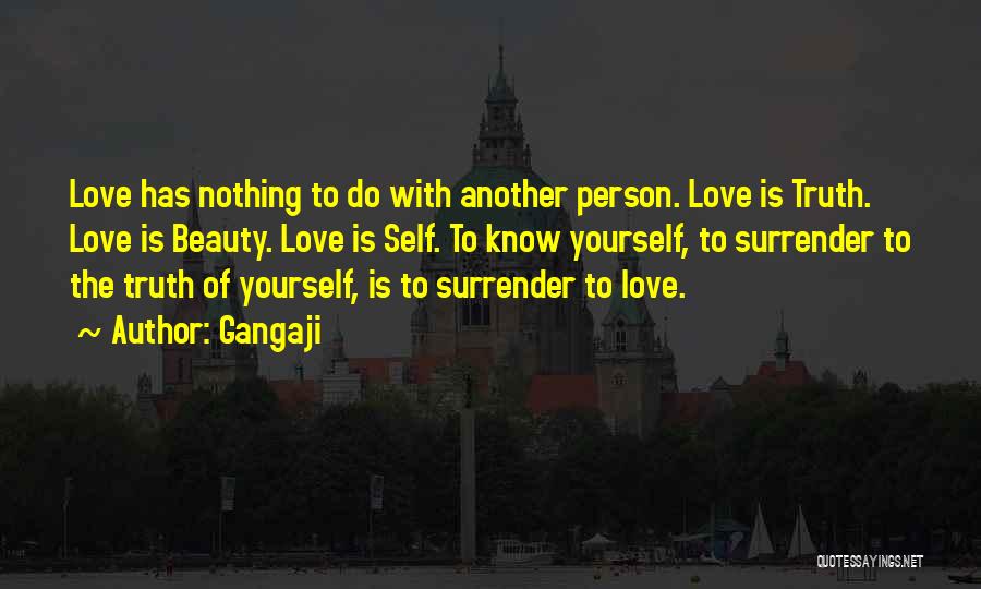 Gangaji Quotes: Love Has Nothing To Do With Another Person. Love Is Truth. Love Is Beauty. Love Is Self. To Know Yourself,
