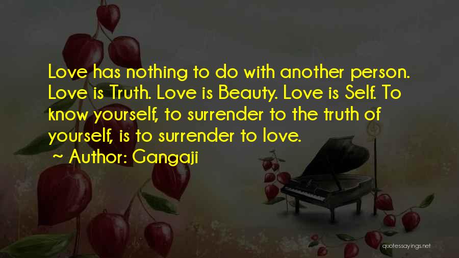 Gangaji Quotes: Love Has Nothing To Do With Another Person. Love Is Truth. Love Is Beauty. Love Is Self. To Know Yourself,