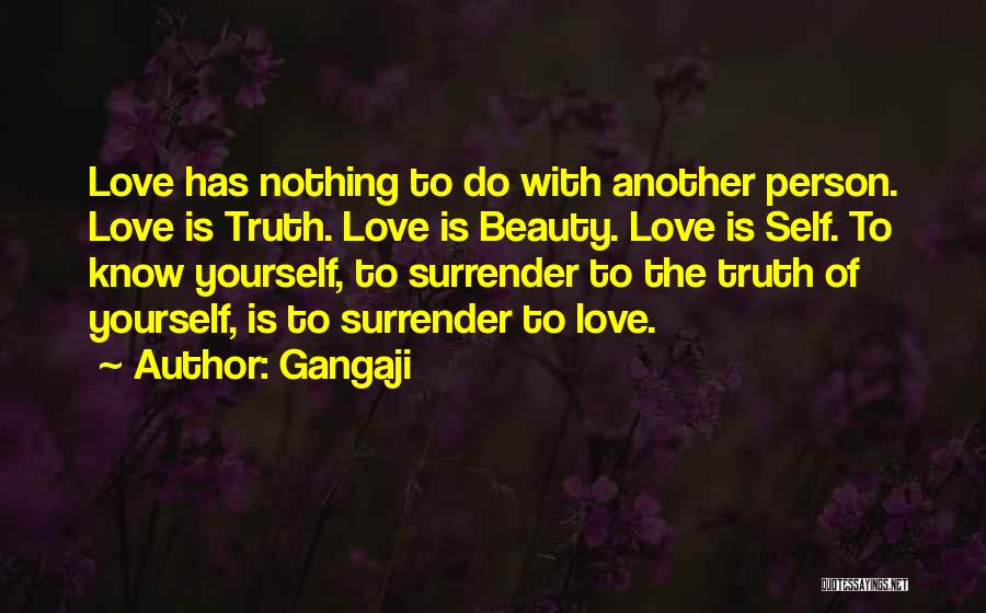 Gangaji Quotes: Love Has Nothing To Do With Another Person. Love Is Truth. Love Is Beauty. Love Is Self. To Know Yourself,