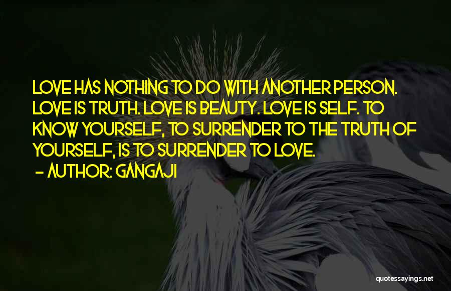 Gangaji Quotes: Love Has Nothing To Do With Another Person. Love Is Truth. Love Is Beauty. Love Is Self. To Know Yourself,