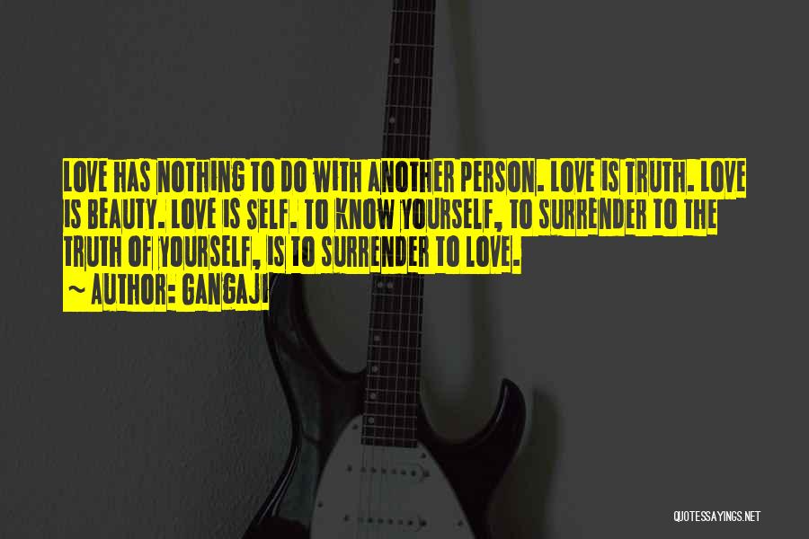 Gangaji Quotes: Love Has Nothing To Do With Another Person. Love Is Truth. Love Is Beauty. Love Is Self. To Know Yourself,