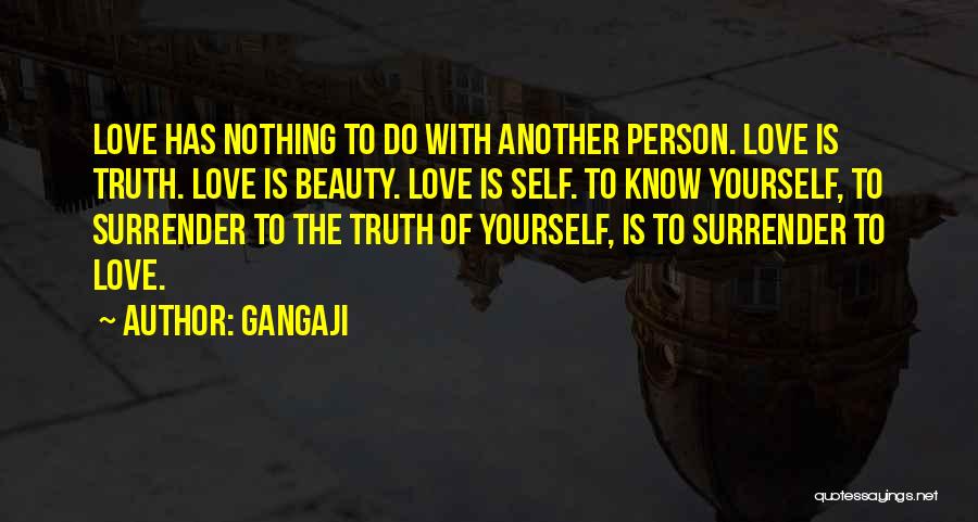 Gangaji Quotes: Love Has Nothing To Do With Another Person. Love Is Truth. Love Is Beauty. Love Is Self. To Know Yourself,
