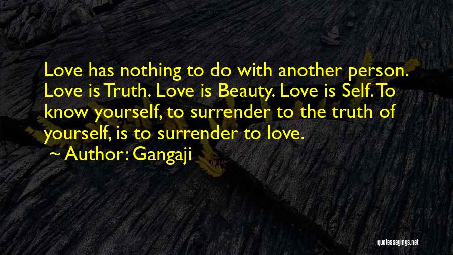 Gangaji Quotes: Love Has Nothing To Do With Another Person. Love Is Truth. Love Is Beauty. Love Is Self. To Know Yourself,