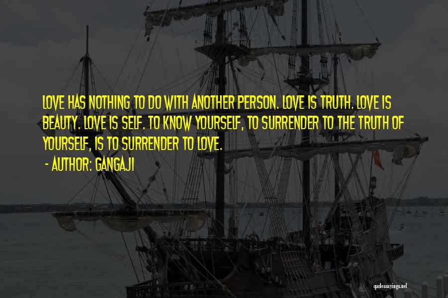 Gangaji Quotes: Love Has Nothing To Do With Another Person. Love Is Truth. Love Is Beauty. Love Is Self. To Know Yourself,