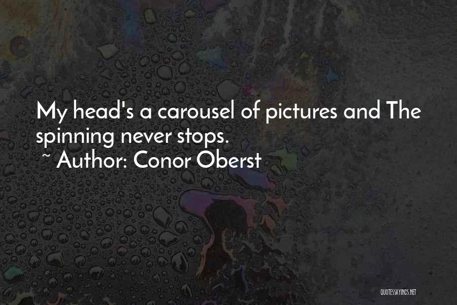 Conor Oberst Quotes: My Head's A Carousel Of Pictures And The Spinning Never Stops.