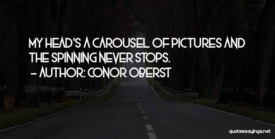 Conor Oberst Quotes: My Head's A Carousel Of Pictures And The Spinning Never Stops.