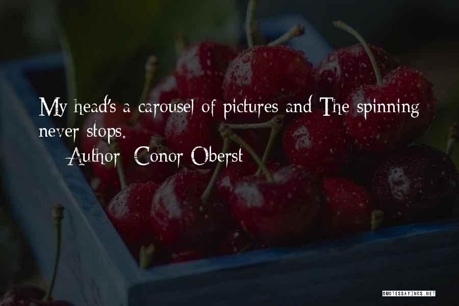 Conor Oberst Quotes: My Head's A Carousel Of Pictures And The Spinning Never Stops.