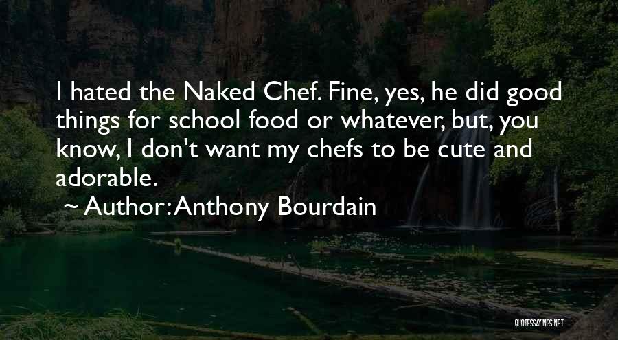 Anthony Bourdain Quotes: I Hated The Naked Chef. Fine, Yes, He Did Good Things For School Food Or Whatever, But, You Know, I