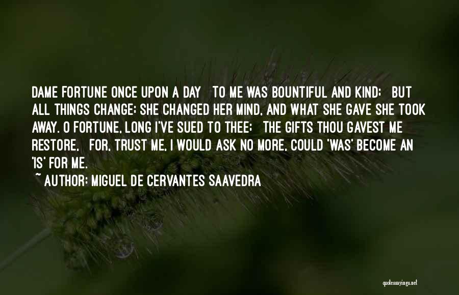 Miguel De Cervantes Saavedra Quotes: Dame Fortune Once Upon A Day To Me Was Bountiful And Kind; But All Things Change; She Changed Her Mind,