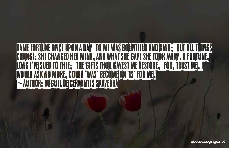 Miguel De Cervantes Saavedra Quotes: Dame Fortune Once Upon A Day To Me Was Bountiful And Kind; But All Things Change; She Changed Her Mind,