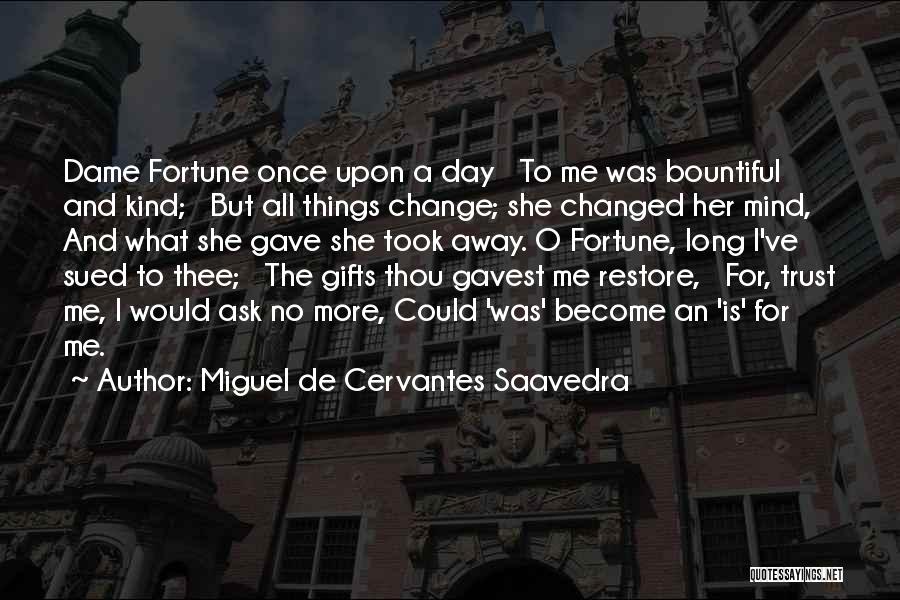 Miguel De Cervantes Saavedra Quotes: Dame Fortune Once Upon A Day To Me Was Bountiful And Kind; But All Things Change; She Changed Her Mind,