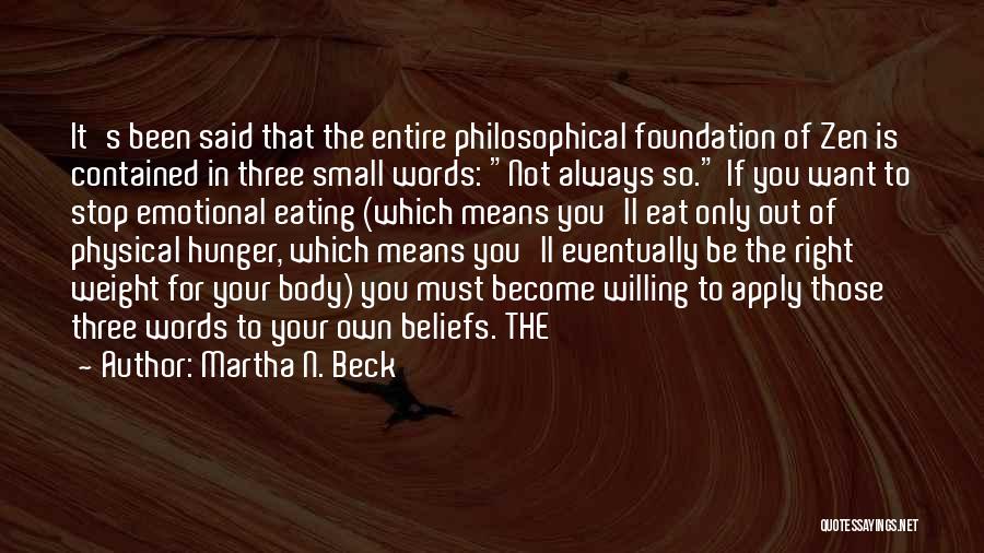 Martha N. Beck Quotes: It's Been Said That The Entire Philosophical Foundation Of Zen Is Contained In Three Small Words: Not Always So. If