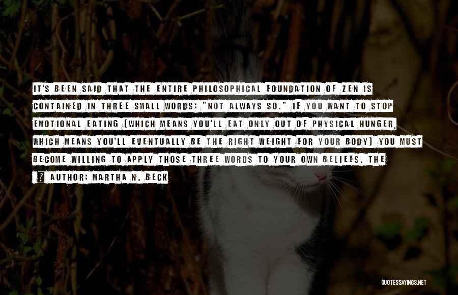 Martha N. Beck Quotes: It's Been Said That The Entire Philosophical Foundation Of Zen Is Contained In Three Small Words: Not Always So. If