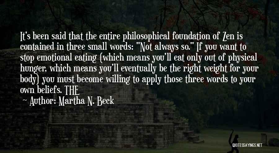 Martha N. Beck Quotes: It's Been Said That The Entire Philosophical Foundation Of Zen Is Contained In Three Small Words: Not Always So. If