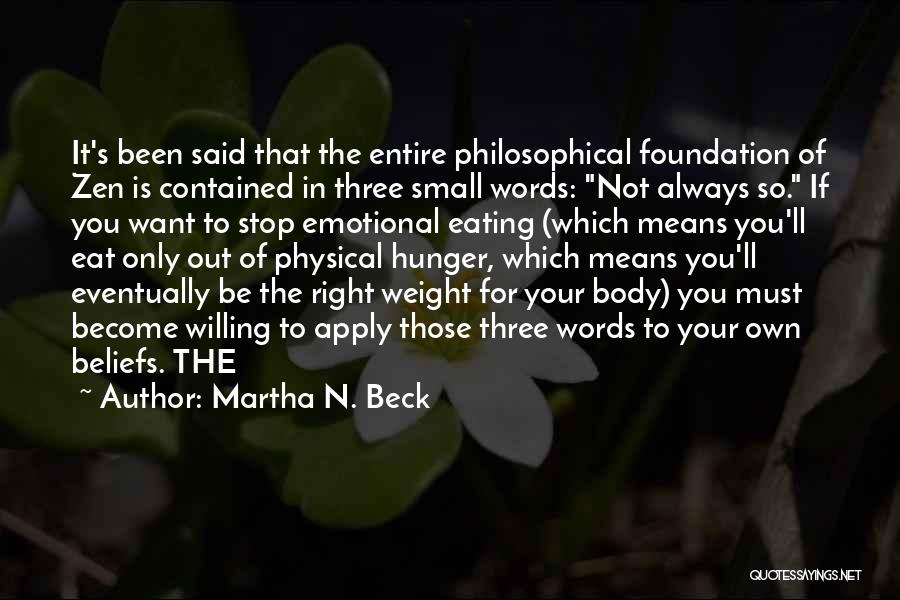 Martha N. Beck Quotes: It's Been Said That The Entire Philosophical Foundation Of Zen Is Contained In Three Small Words: Not Always So. If
