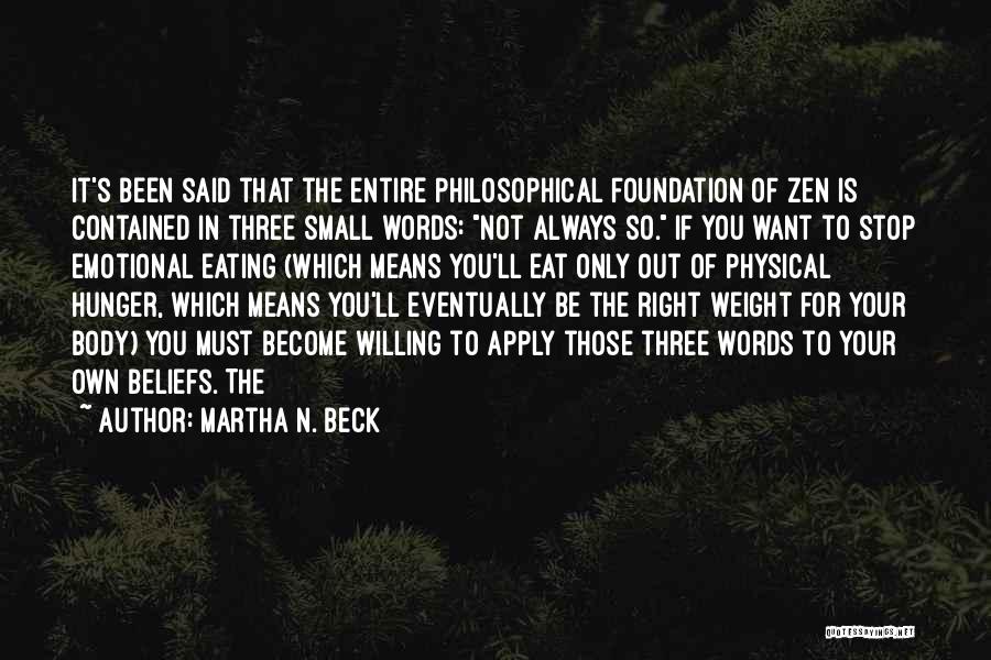 Martha N. Beck Quotes: It's Been Said That The Entire Philosophical Foundation Of Zen Is Contained In Three Small Words: Not Always So. If