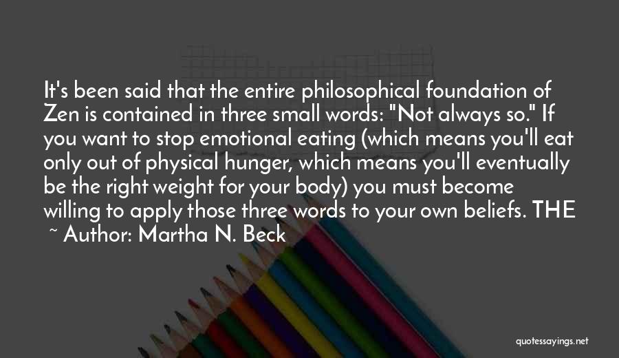 Martha N. Beck Quotes: It's Been Said That The Entire Philosophical Foundation Of Zen Is Contained In Three Small Words: Not Always So. If