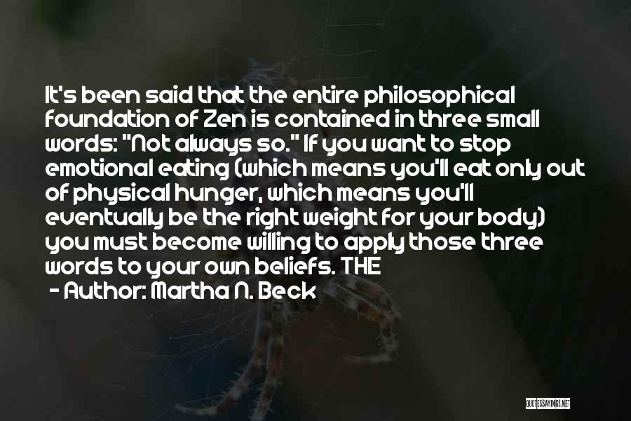 Martha N. Beck Quotes: It's Been Said That The Entire Philosophical Foundation Of Zen Is Contained In Three Small Words: Not Always So. If