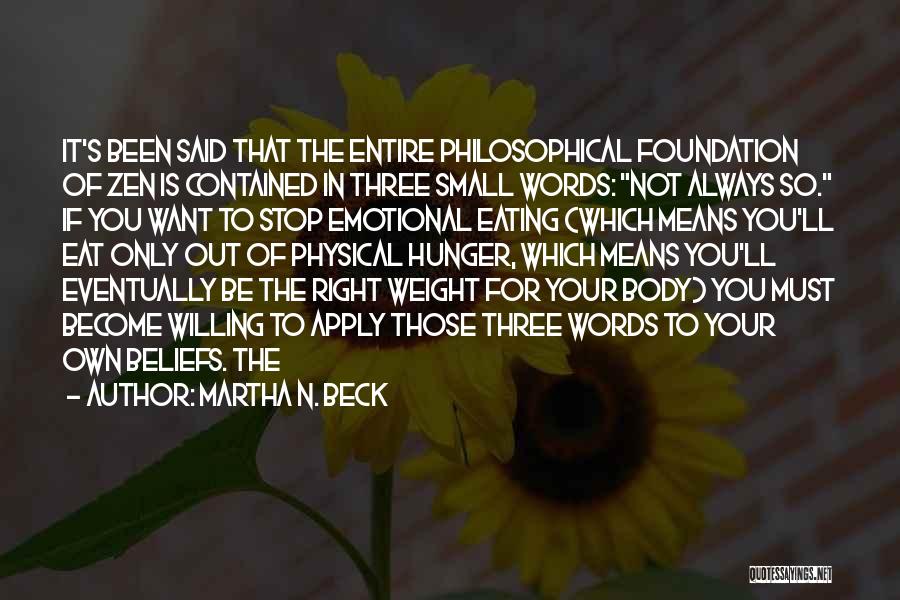 Martha N. Beck Quotes: It's Been Said That The Entire Philosophical Foundation Of Zen Is Contained In Three Small Words: Not Always So. If