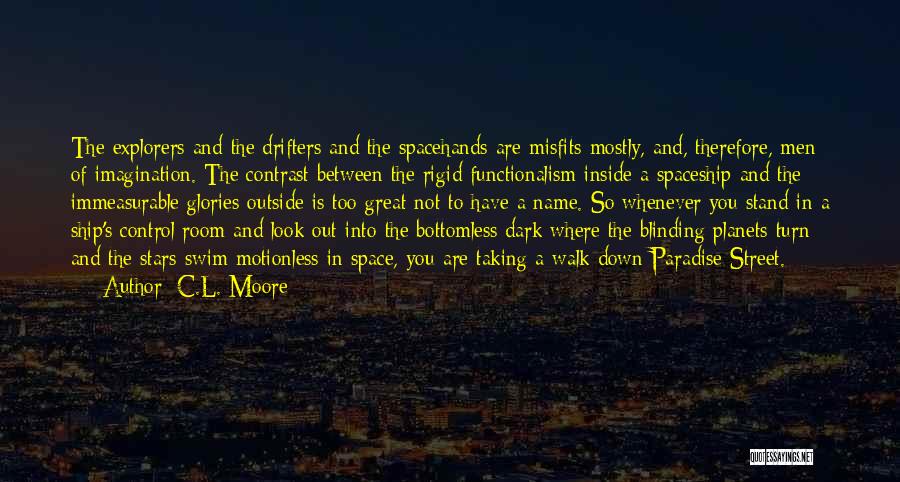 C.L. Moore Quotes: The Explorers And The Drifters And The Spacehands Are Misfits Mostly, And, Therefore, Men Of Imagination. The Contrast Between The