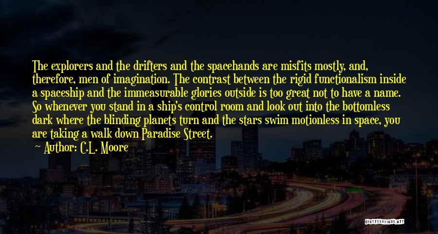 C.L. Moore Quotes: The Explorers And The Drifters And The Spacehands Are Misfits Mostly, And, Therefore, Men Of Imagination. The Contrast Between The