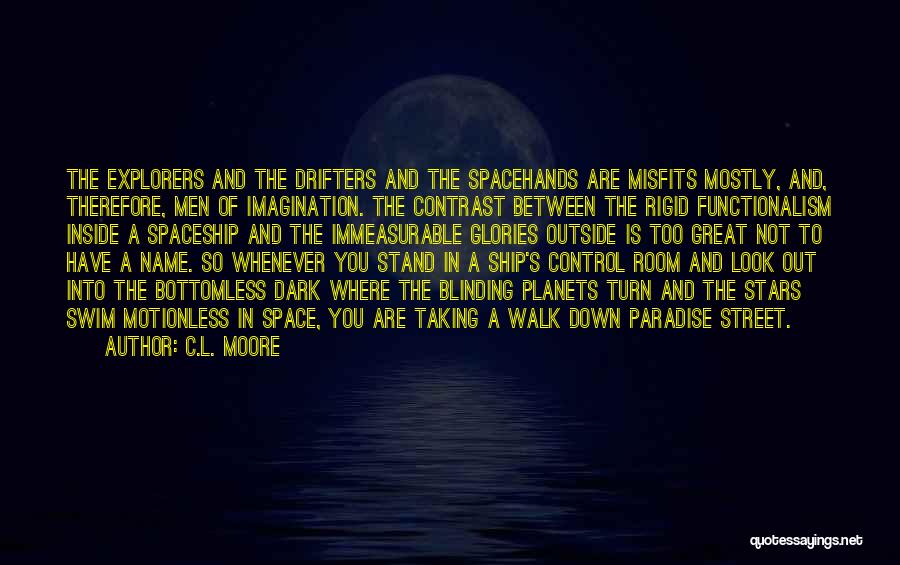 C.L. Moore Quotes: The Explorers And The Drifters And The Spacehands Are Misfits Mostly, And, Therefore, Men Of Imagination. The Contrast Between The