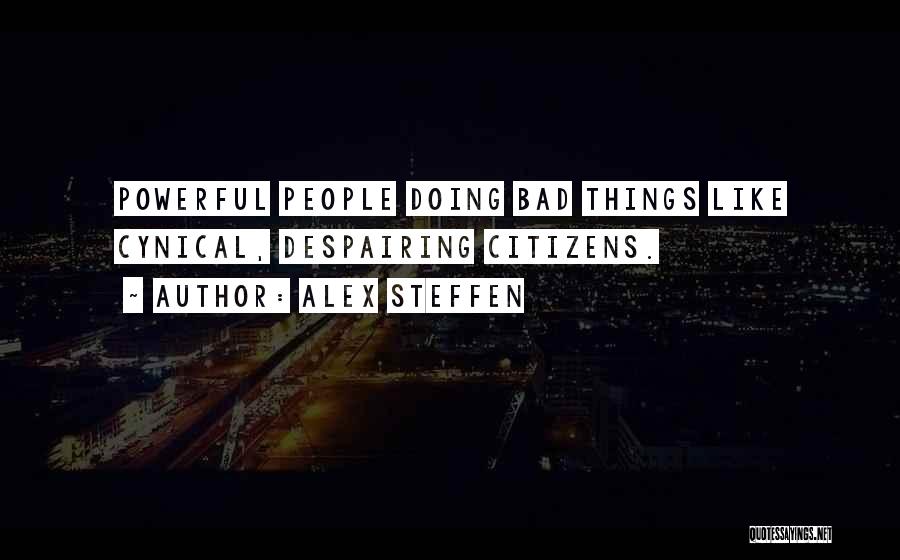 Alex Steffen Quotes: Powerful People Doing Bad Things Like Cynical, Despairing Citizens.