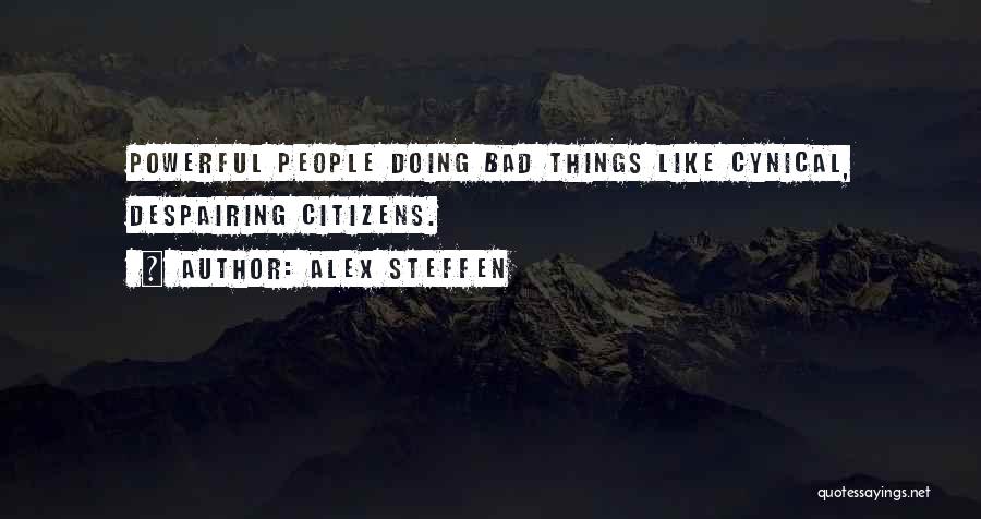 Alex Steffen Quotes: Powerful People Doing Bad Things Like Cynical, Despairing Citizens.