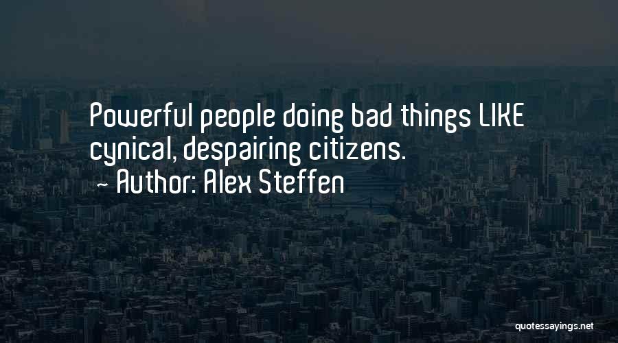 Alex Steffen Quotes: Powerful People Doing Bad Things Like Cynical, Despairing Citizens.