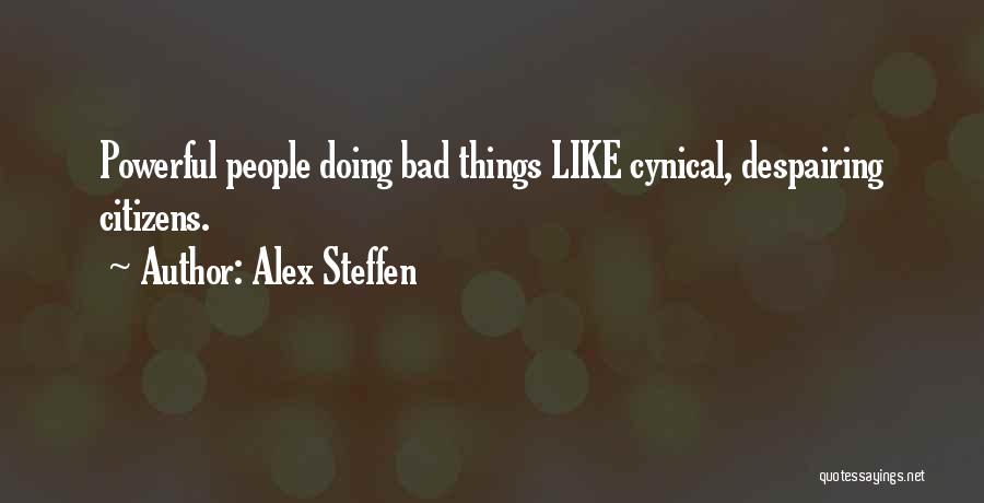 Alex Steffen Quotes: Powerful People Doing Bad Things Like Cynical, Despairing Citizens.