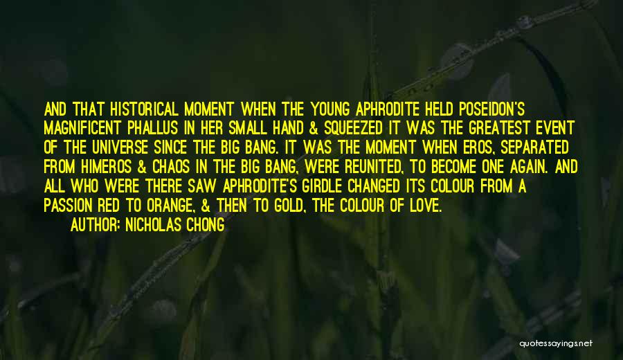 Nicholas Chong Quotes: And That Historical Moment When The Young Aphrodite Held Poseidon's Magnificent Phallus In Her Small Hand & Squeezed It Was