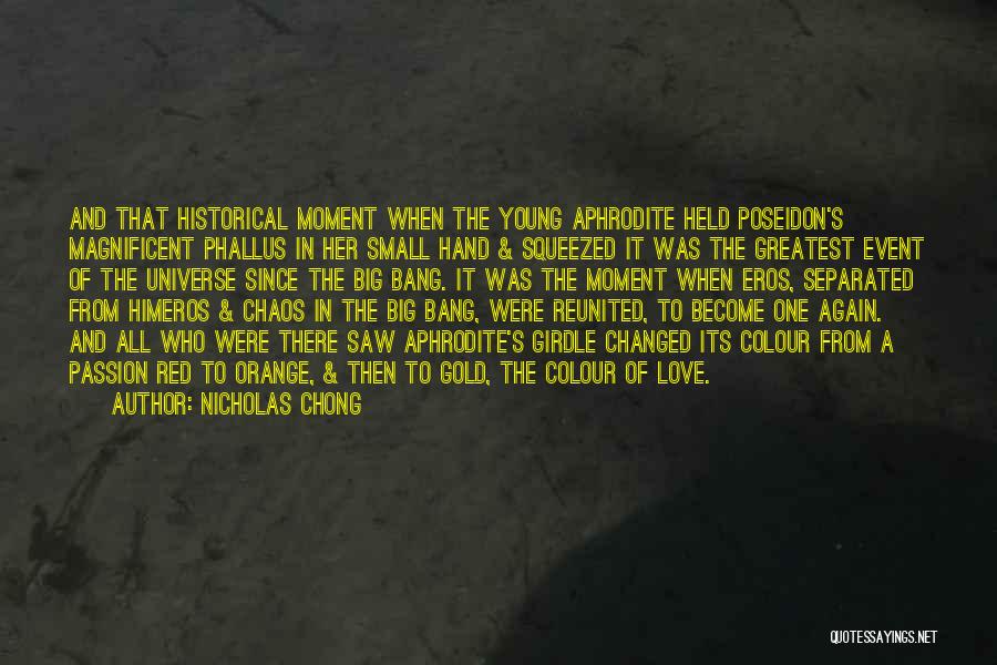 Nicholas Chong Quotes: And That Historical Moment When The Young Aphrodite Held Poseidon's Magnificent Phallus In Her Small Hand & Squeezed It Was