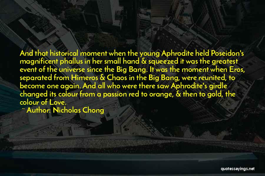 Nicholas Chong Quotes: And That Historical Moment When The Young Aphrodite Held Poseidon's Magnificent Phallus In Her Small Hand & Squeezed It Was