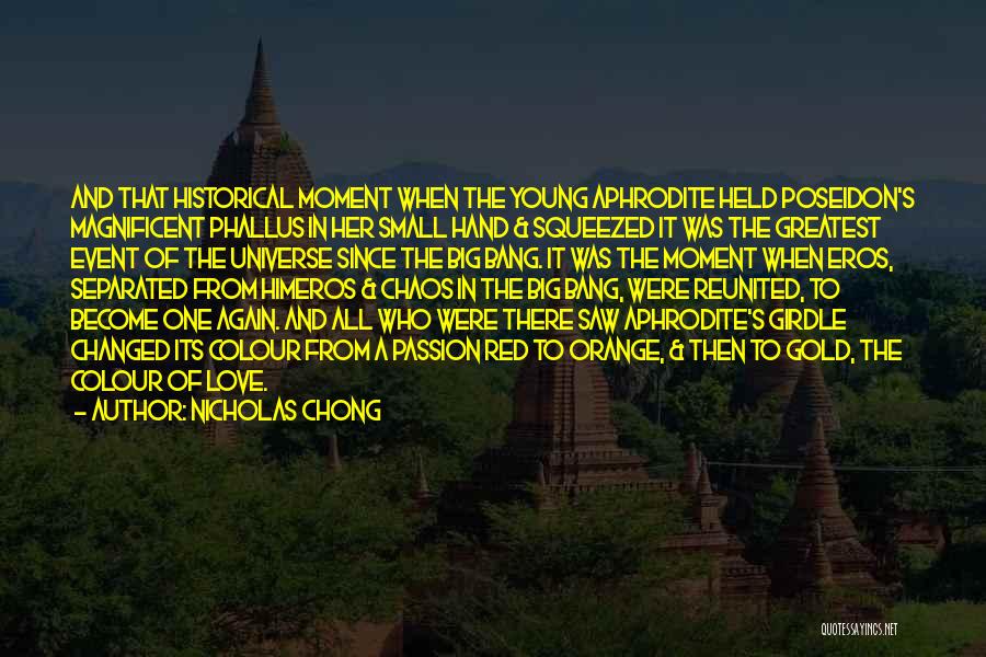 Nicholas Chong Quotes: And That Historical Moment When The Young Aphrodite Held Poseidon's Magnificent Phallus In Her Small Hand & Squeezed It Was