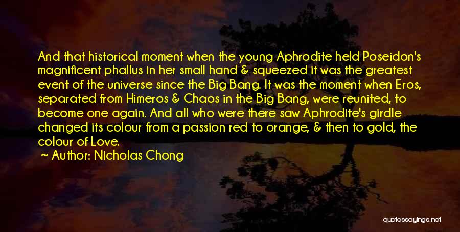 Nicholas Chong Quotes: And That Historical Moment When The Young Aphrodite Held Poseidon's Magnificent Phallus In Her Small Hand & Squeezed It Was