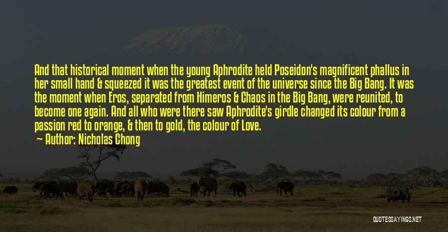 Nicholas Chong Quotes: And That Historical Moment When The Young Aphrodite Held Poseidon's Magnificent Phallus In Her Small Hand & Squeezed It Was