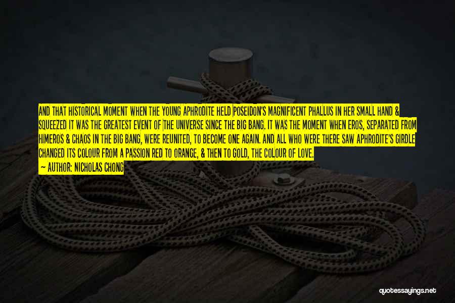 Nicholas Chong Quotes: And That Historical Moment When The Young Aphrodite Held Poseidon's Magnificent Phallus In Her Small Hand & Squeezed It Was