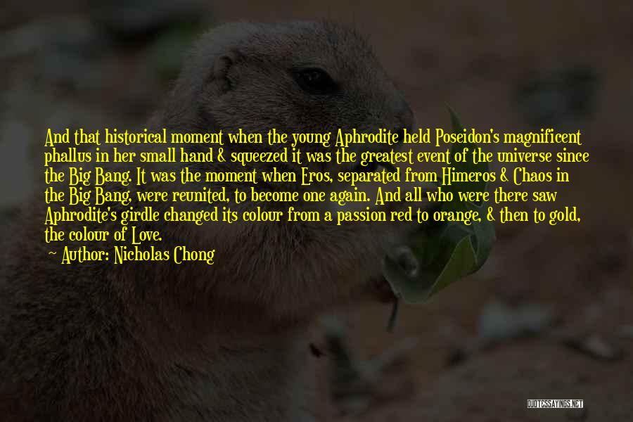 Nicholas Chong Quotes: And That Historical Moment When The Young Aphrodite Held Poseidon's Magnificent Phallus In Her Small Hand & Squeezed It Was