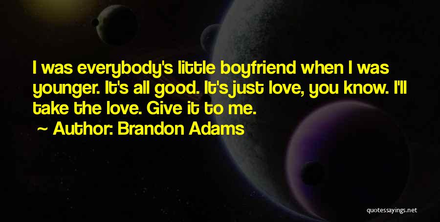 Brandon Adams Quotes: I Was Everybody's Little Boyfriend When I Was Younger. It's All Good. It's Just Love, You Know. I'll Take The