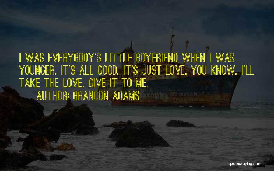 Brandon Adams Quotes: I Was Everybody's Little Boyfriend When I Was Younger. It's All Good. It's Just Love, You Know. I'll Take The