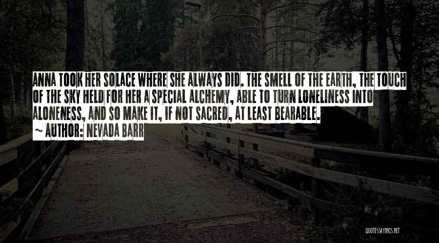 Nevada Barr Quotes: Anna Took Her Solace Where She Always Did. The Smell Of The Earth, The Touch Of The Sky Held For