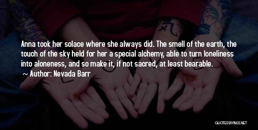 Nevada Barr Quotes: Anna Took Her Solace Where She Always Did. The Smell Of The Earth, The Touch Of The Sky Held For