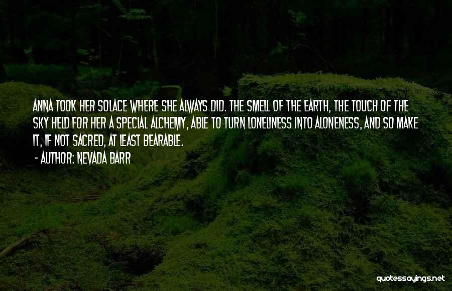 Nevada Barr Quotes: Anna Took Her Solace Where She Always Did. The Smell Of The Earth, The Touch Of The Sky Held For