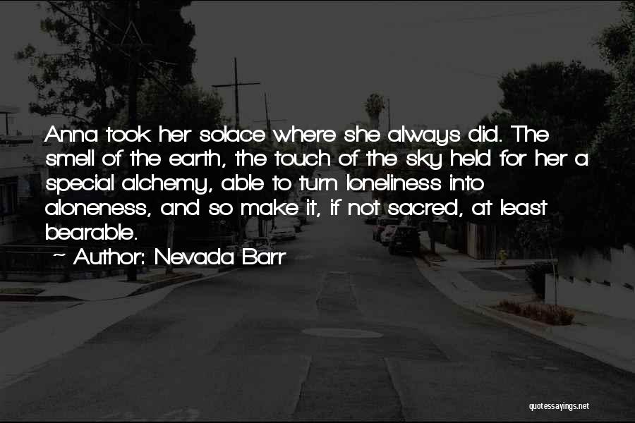 Nevada Barr Quotes: Anna Took Her Solace Where She Always Did. The Smell Of The Earth, The Touch Of The Sky Held For